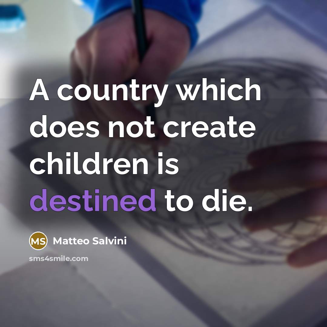 “A country which does not create children is destined to…” quote by Matteo Salvini