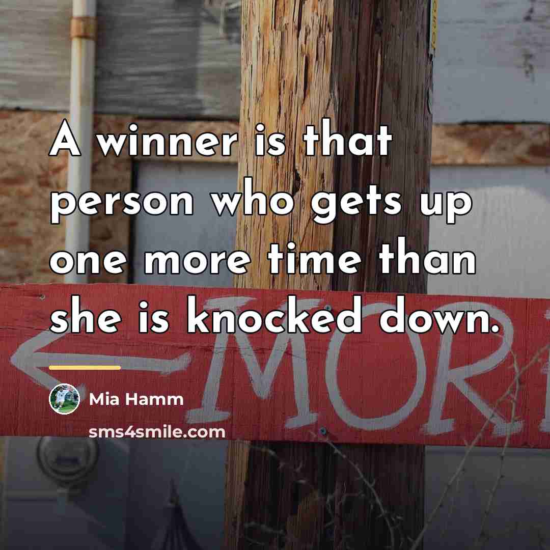 “A winner is that person who gets up one more…” quote by Mia Hamm