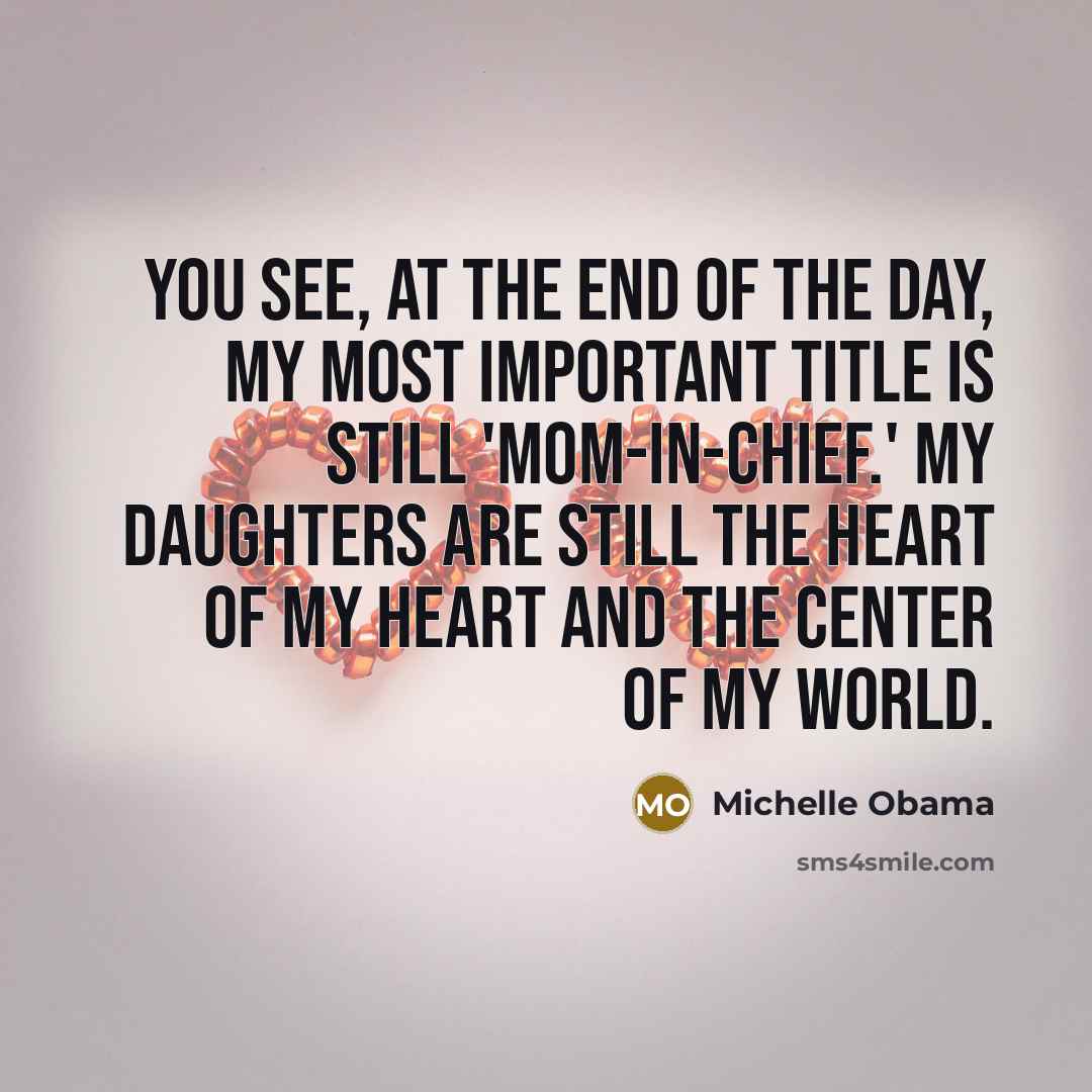 “You see, at the end of the day, my most…” quote by Michelle Obama