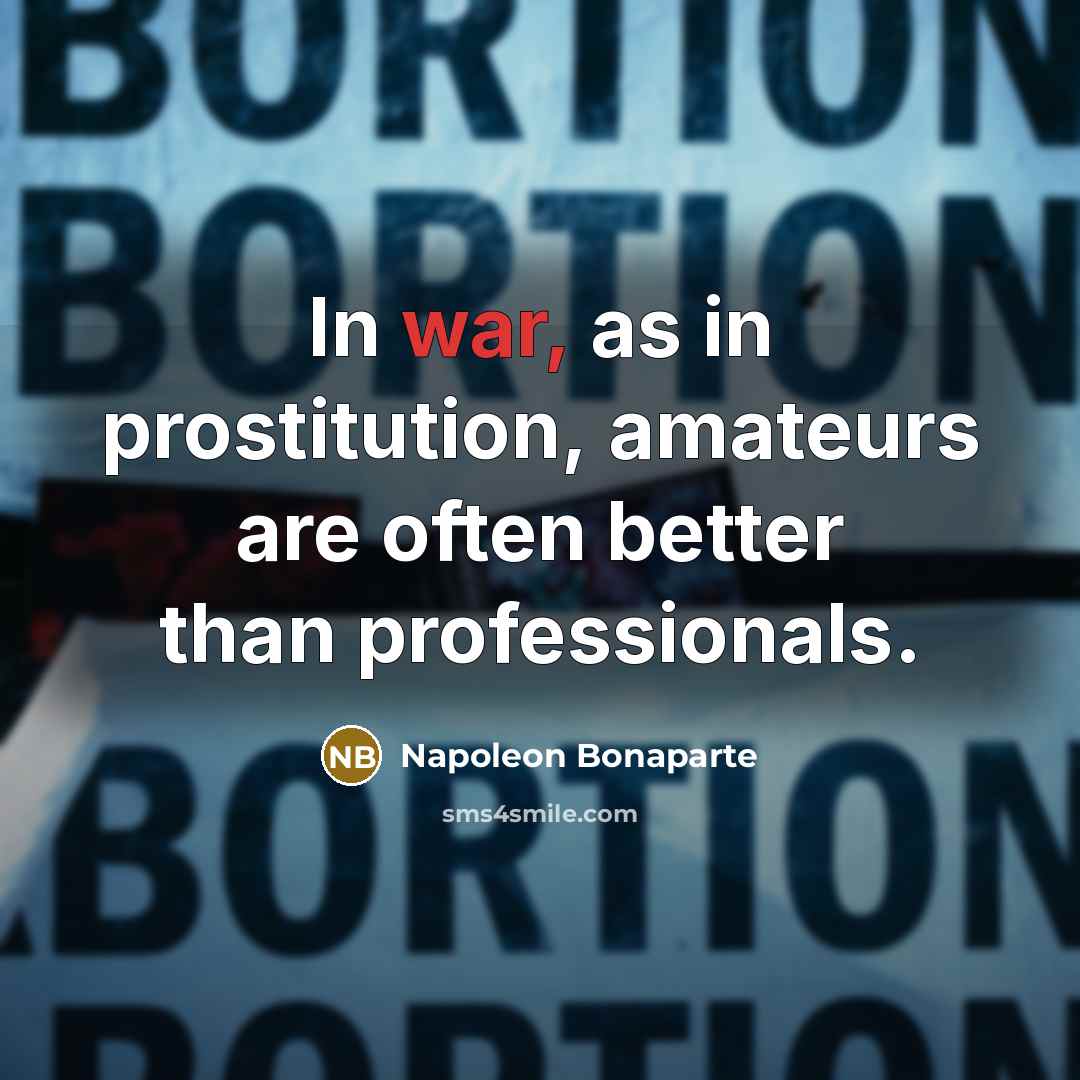 “In war, as in prostitution, amateurs are often better than…” quote by Napoleon Bonaparte