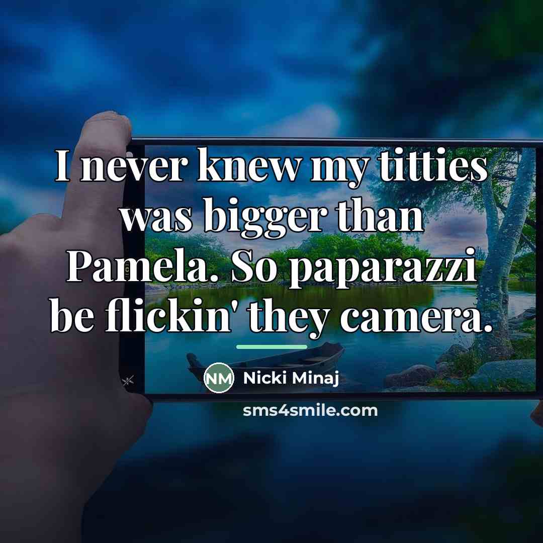 “I never knew my titties was bigger than Pamela. So…” quote by Nicki Minaj
