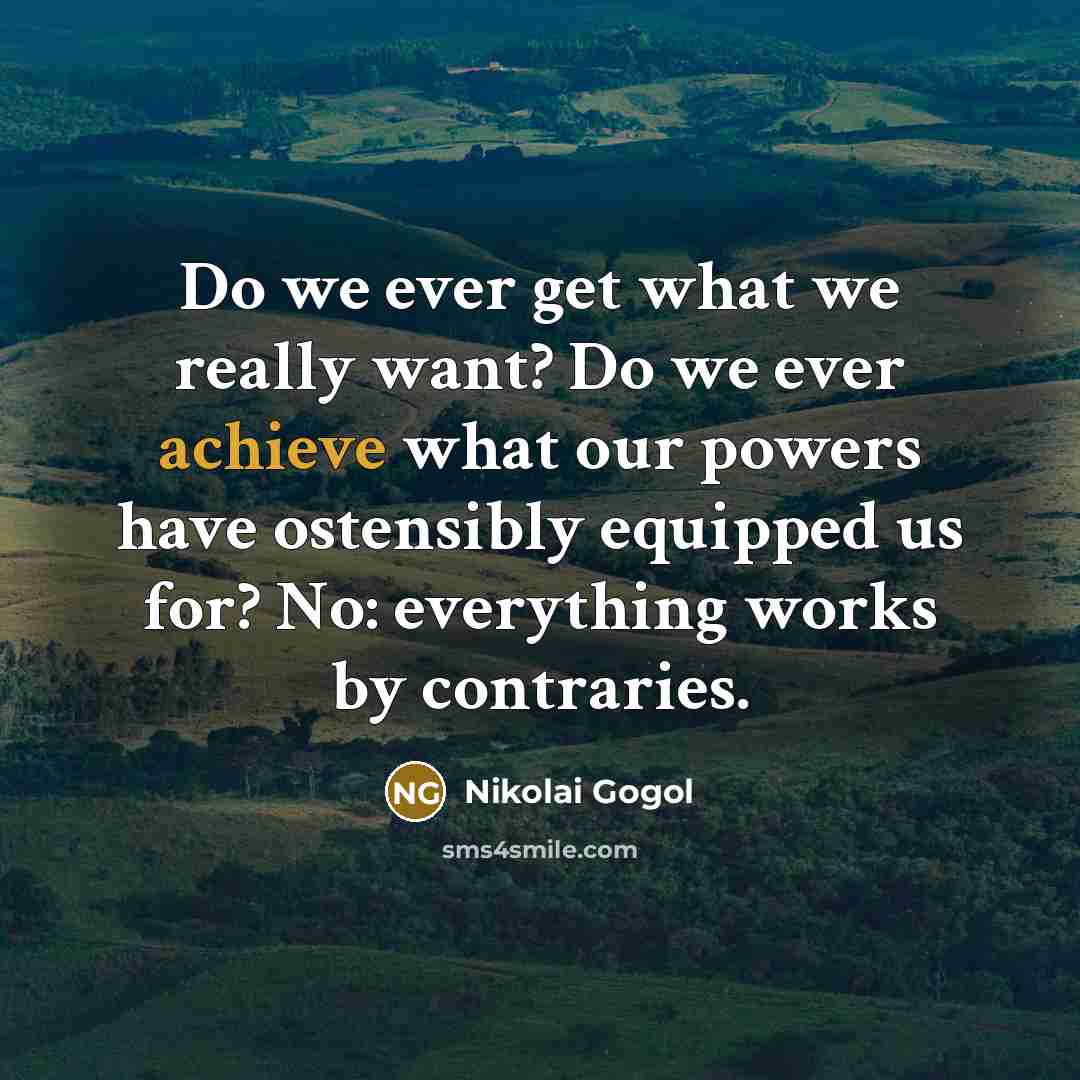 “Do we ever get what we really want? Do we…” quote by Nikolai Gogol