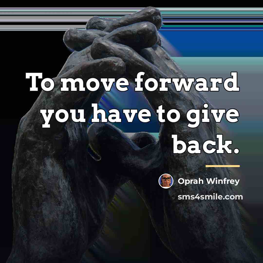 “To move forward you have to give back.…” quote by Oprah Winfrey