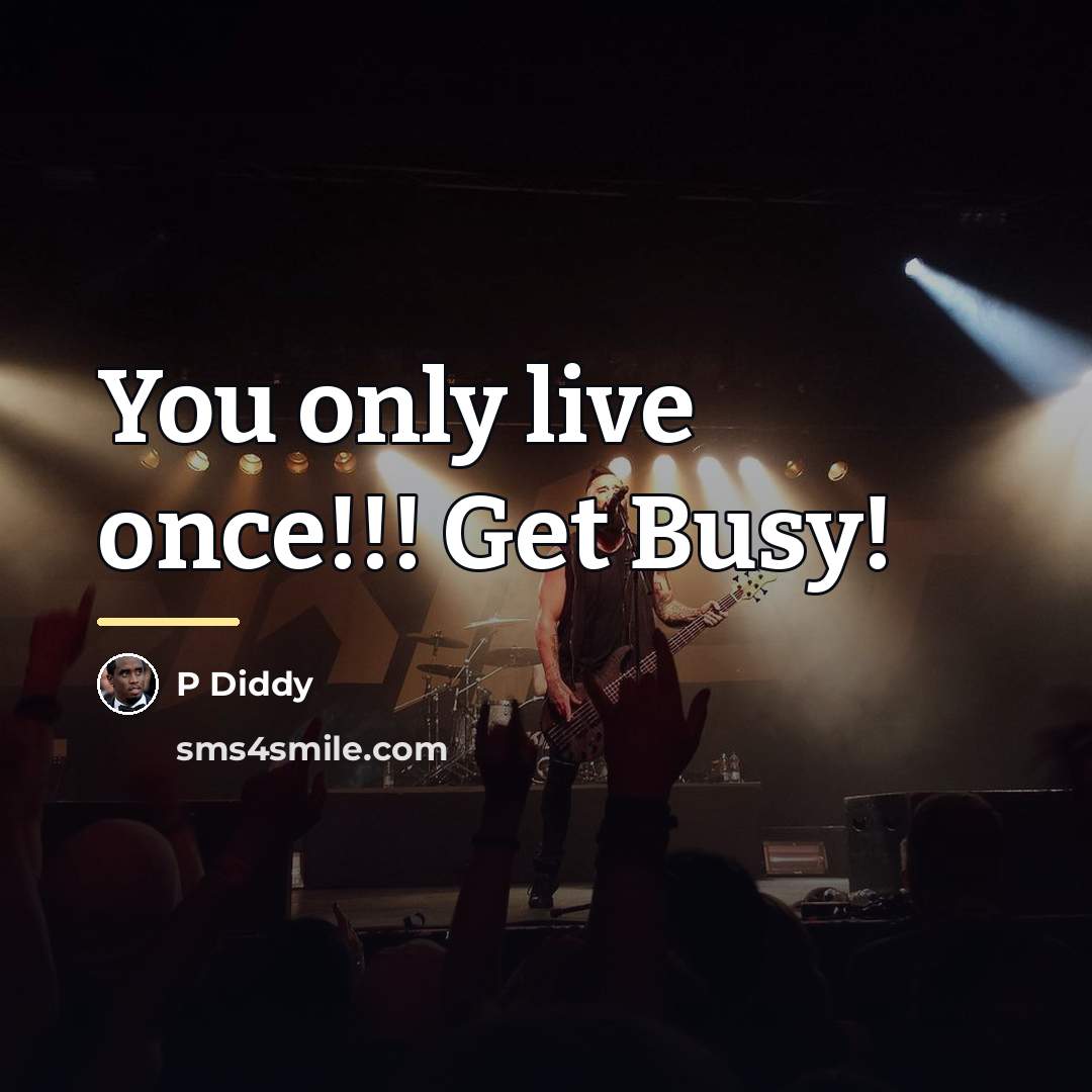 “You only live once!!! Get Busy!…” quote by P Diddy