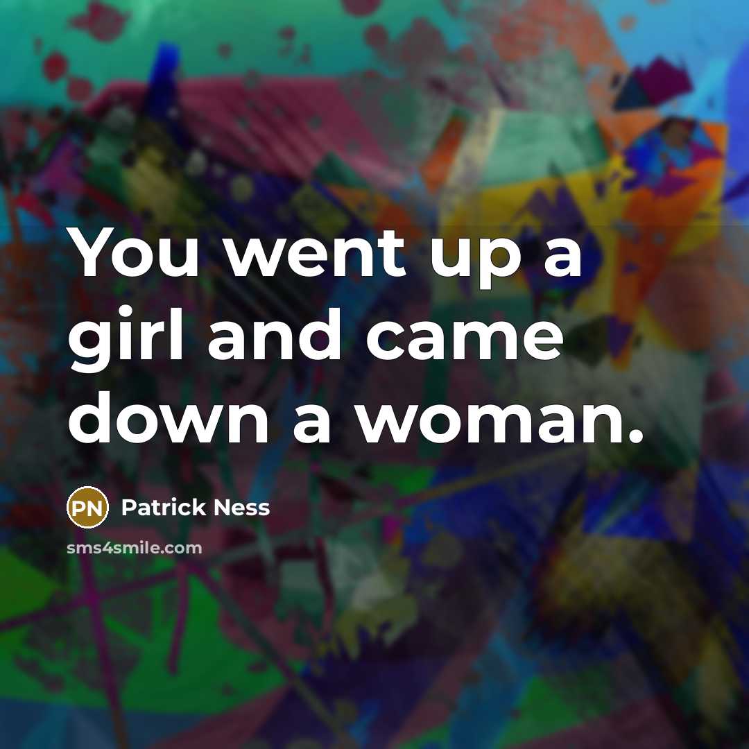 “You went up a girl and came down a woman.…” quote by Patrick Ness