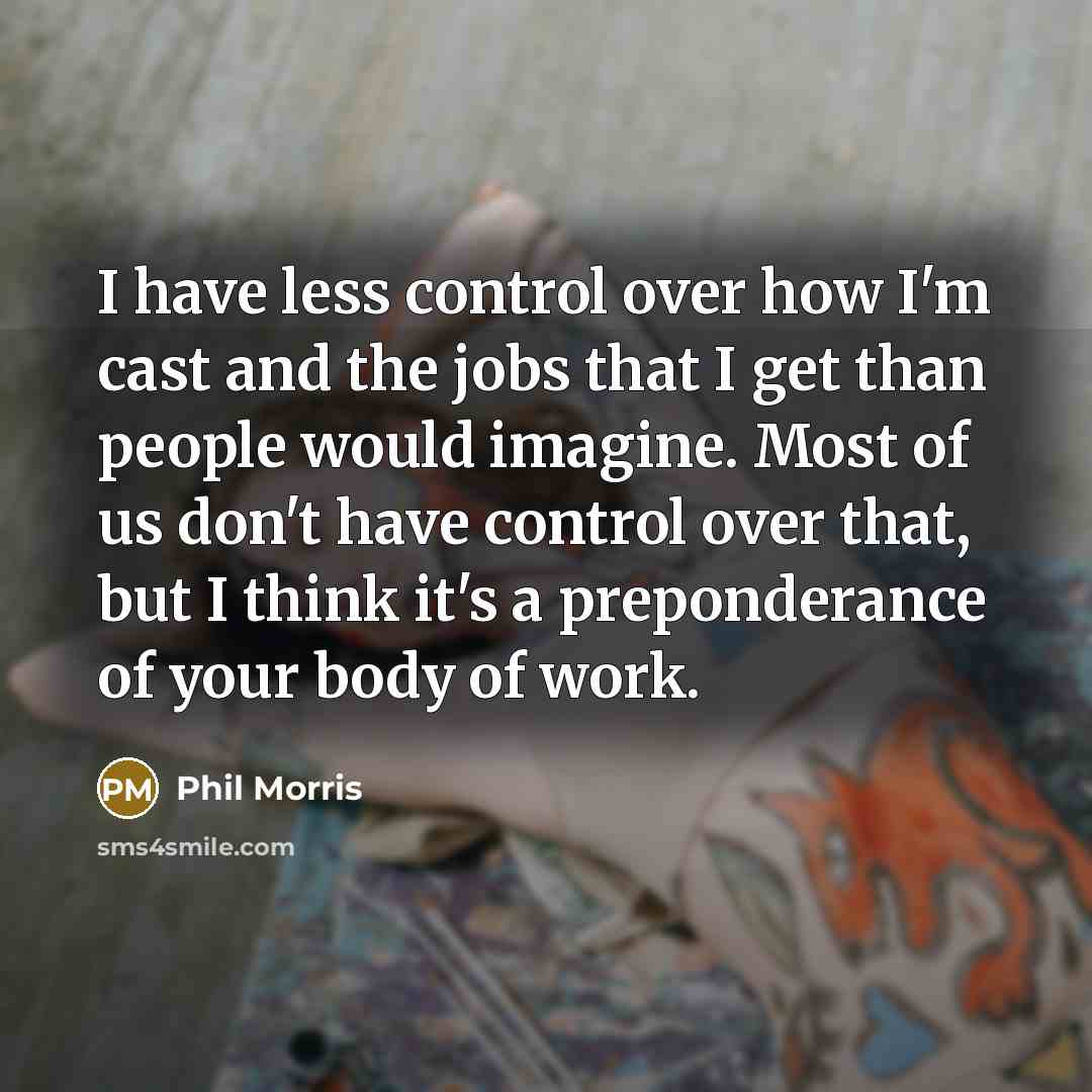 “I have less control over how I'm cast and the…” quote by Phil Morris