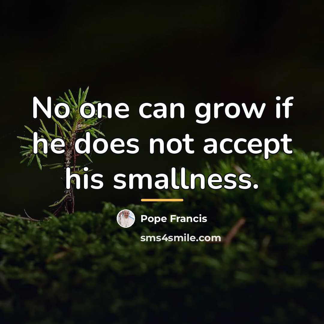 “No one can grow if he does not accept his…” quote by Pope Francis