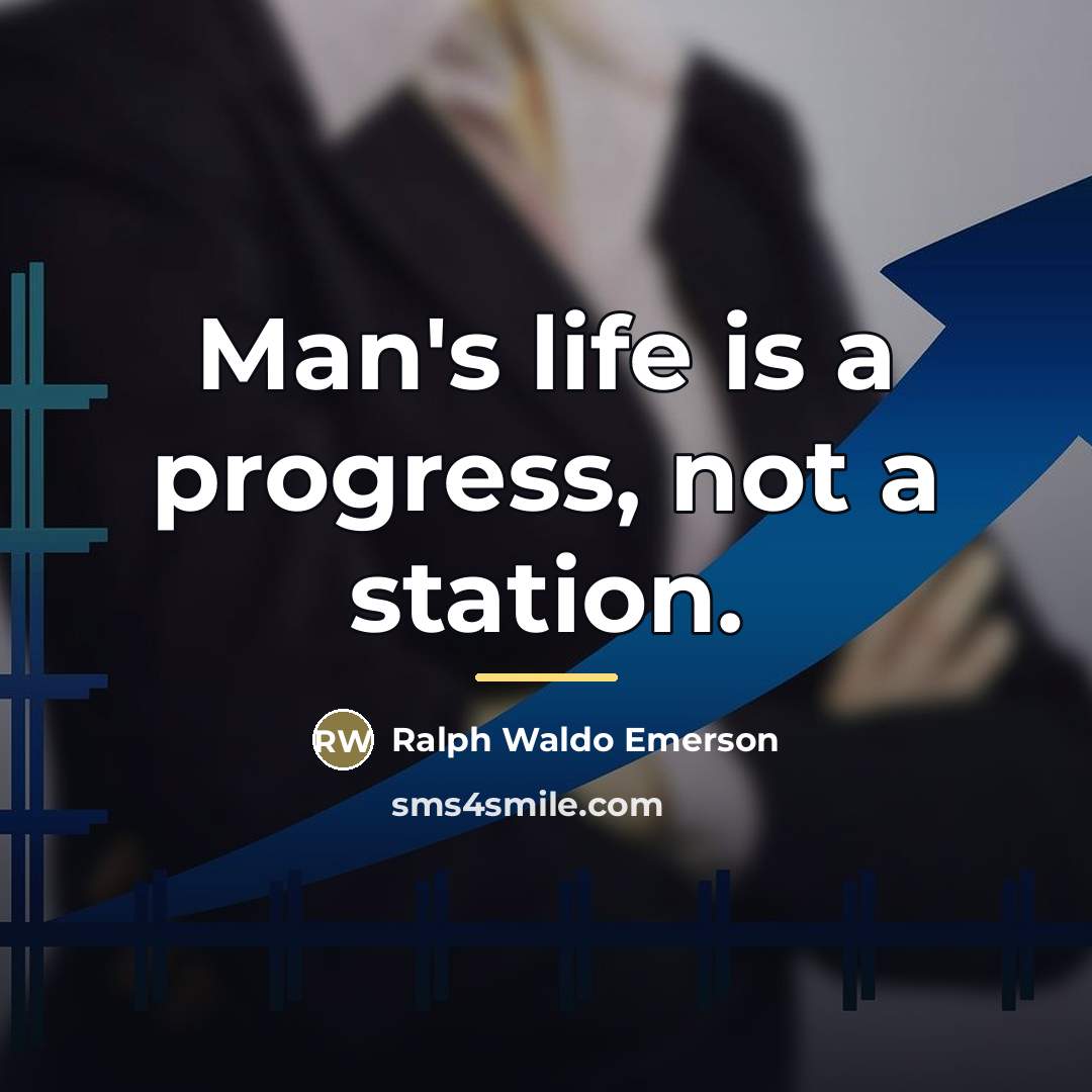 “Man's life is a progress, not a station.…” quote by Ralph Waldo Emerson