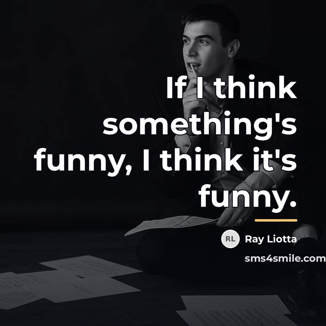 “If I think something's funny, I think it's funny.…” quote by Ray Liotta