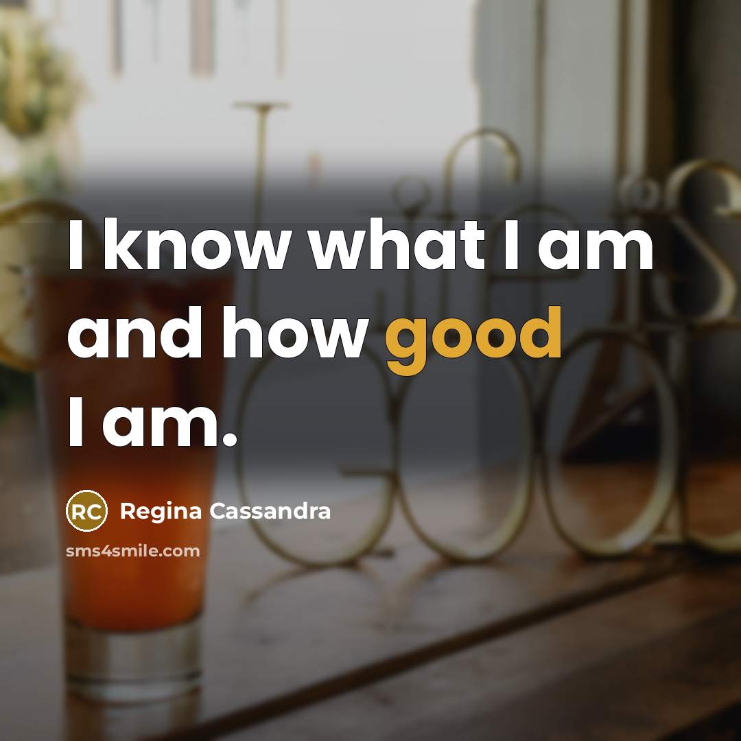 “I know what I am and how good I am.…” quote by Regina Cassandra