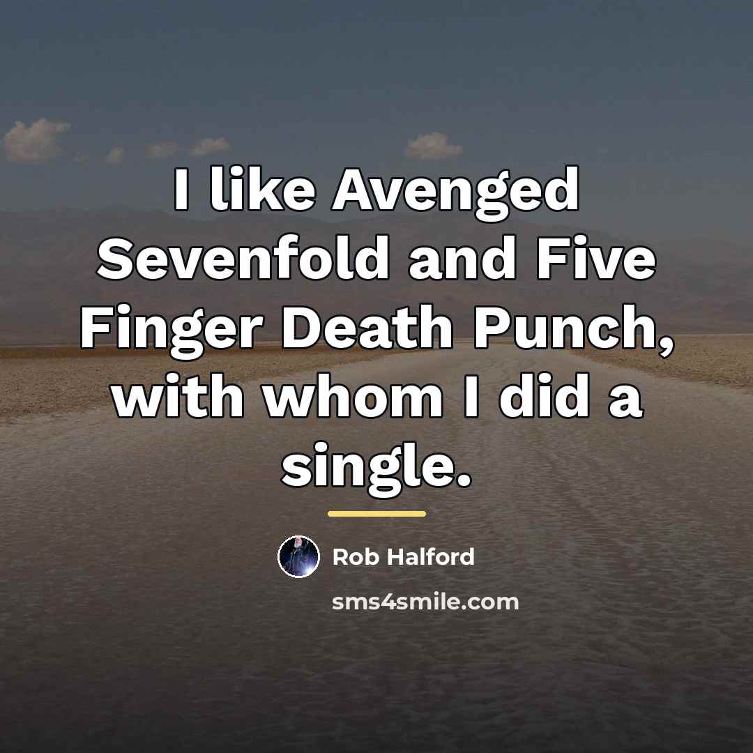 “I like Avenged Sevenfold and Five Finger Death Punch, with…” quote by Rob Halford