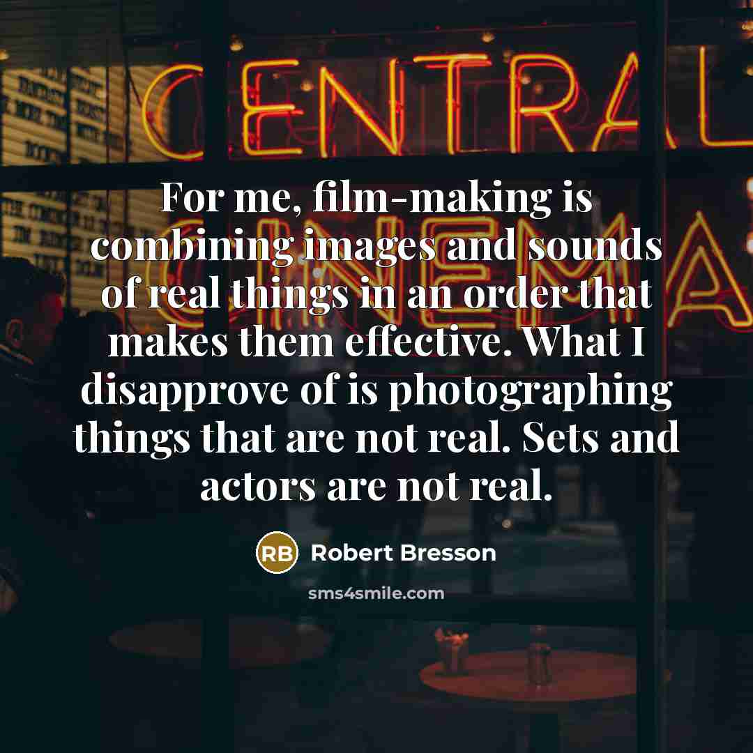 “For me, film-making is combining images and sounds of real…” quote by Robert Bresson