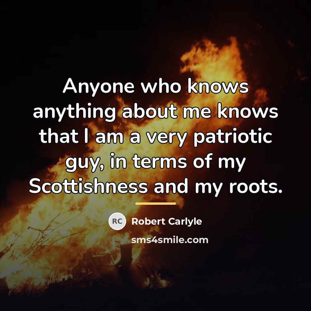 “Anyone who knows anything about me knows that I am…” quote by Robert Carlyle