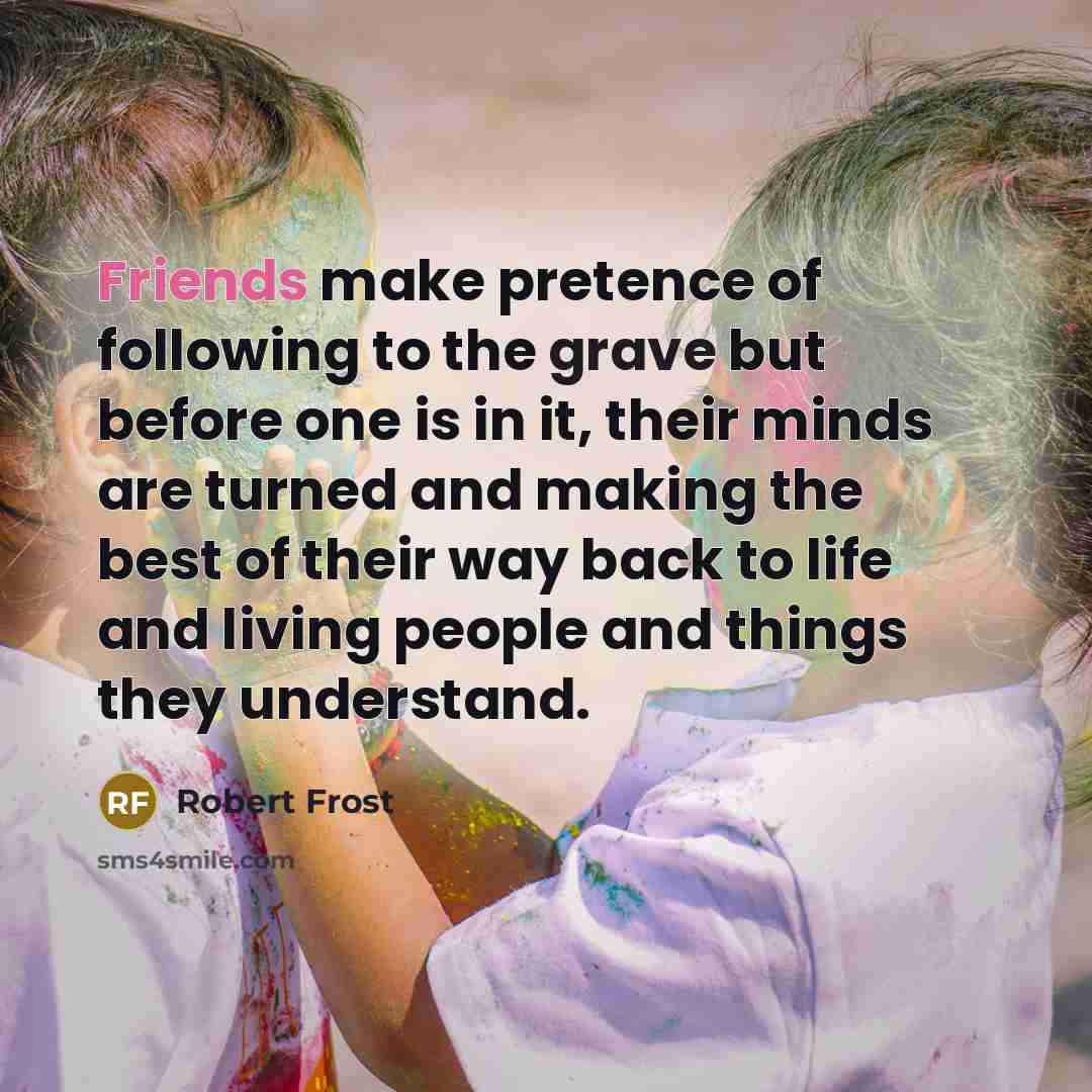 “Friends make pretence of following to the grave but before…” quote by Robert Frost