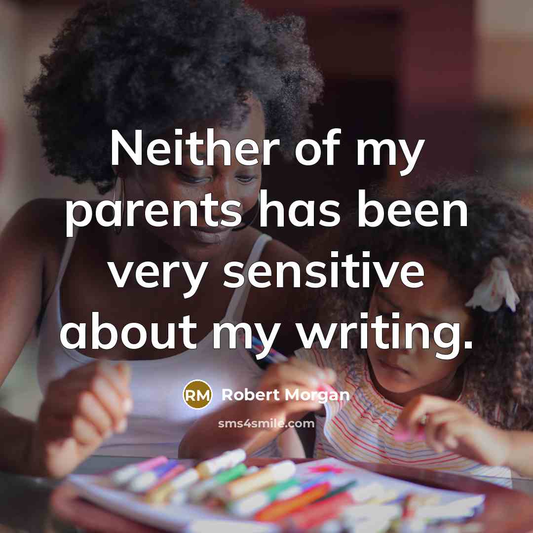 “Neither of my parents has been very sensitive about my…” quote by Robert Morgan