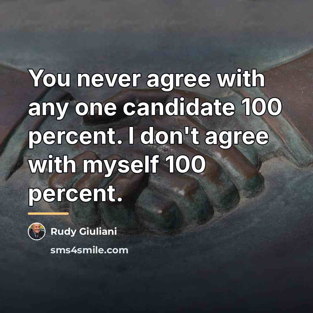 “You never agree with any one candidate 100 percent. I…” quote by Rudy Giuliani