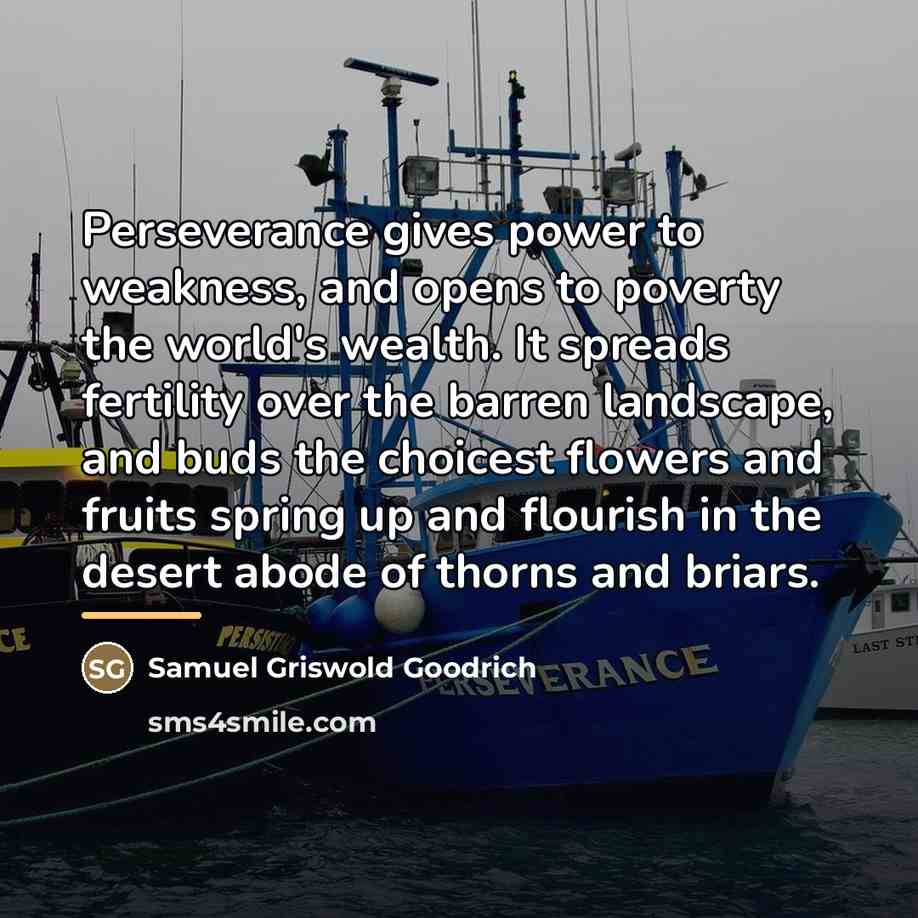 “Perseverance gives power to weakness, and opens to poverty the…” quote by Samuel Griswold Goodrich