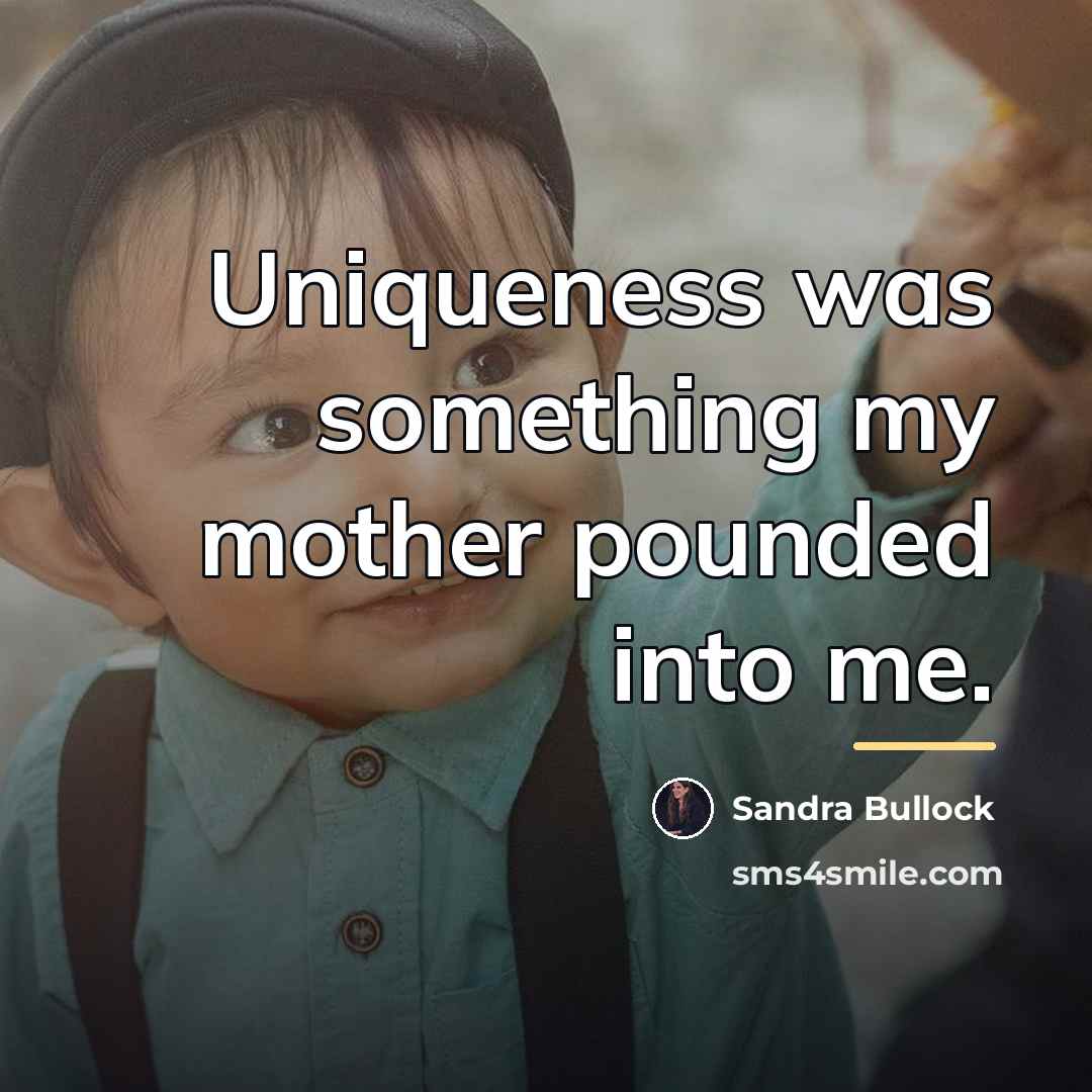 “Uniqueness was something my mother pounded into me.…” quote by Sandra Bullock