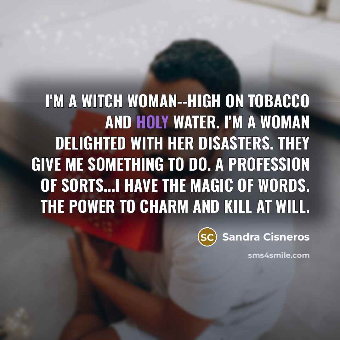 “I'm a witch woman--high on tobacco and holy water. I'm…” quote by Sandra Cisneros
