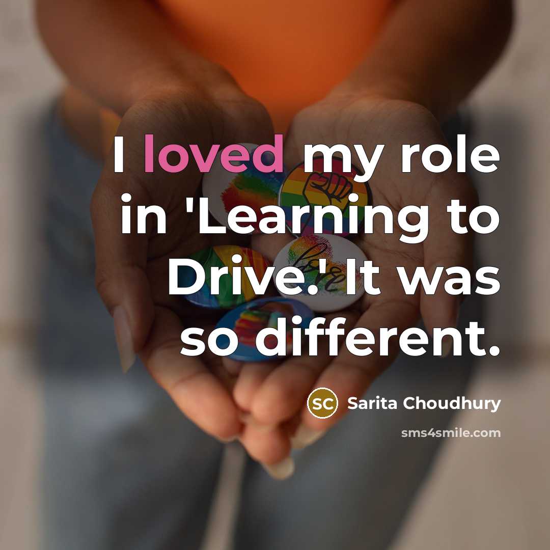 “I loved my role in 'Learning to Drive.' It was…” quote by Sarita Choudhury