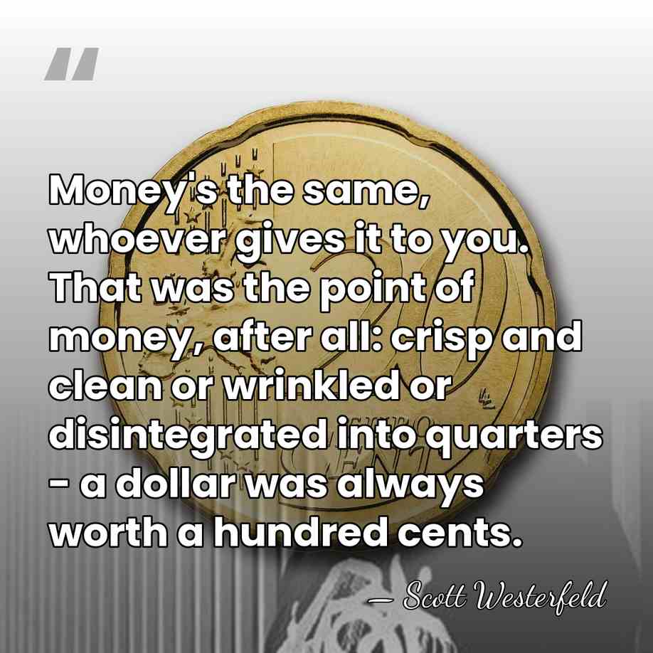 Money's the same, whoever gives it to you. That was the point&hellip; - Scott Westerfeld
