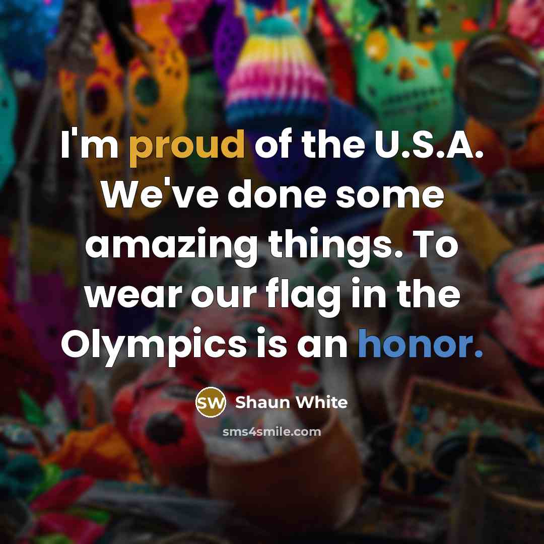 “I'm proud of the U.S.A. We've done some amazing things.…” quote by Shaun White