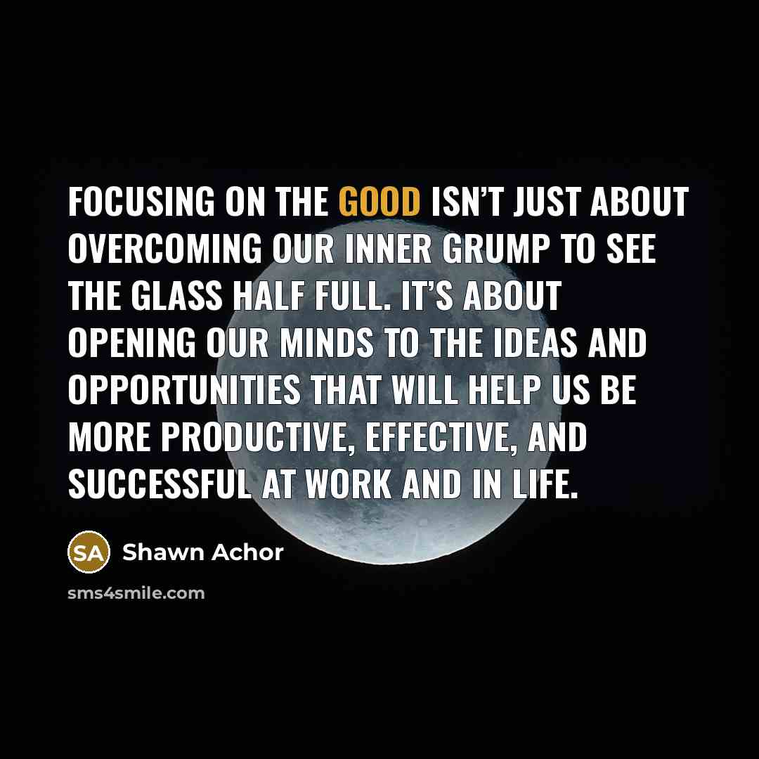 “Focusing on the good isn’t just about overcoming our inner…” quote by Shawn Achor