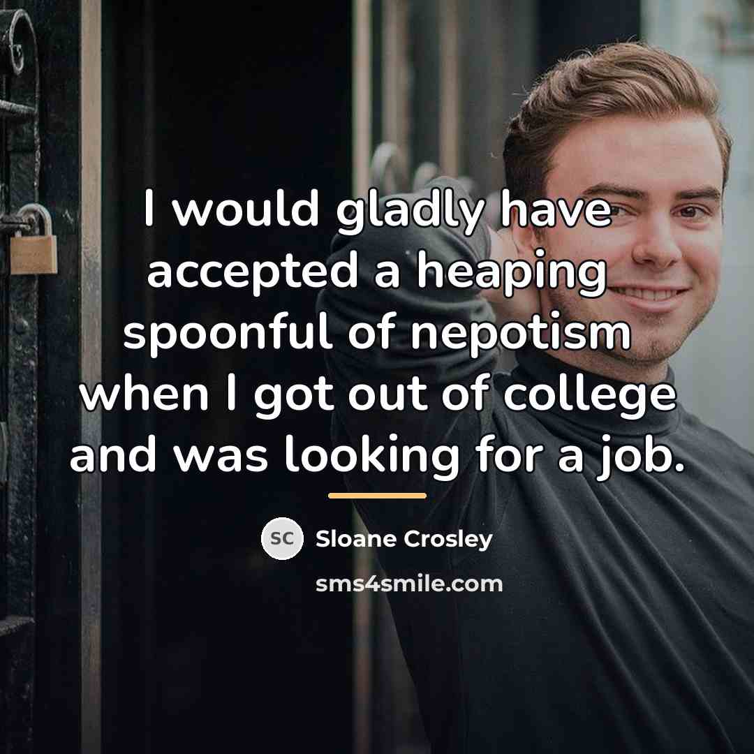 “I would gladly have accepted a heaping spoonful of nepotism…” quote by Sloane Crosley