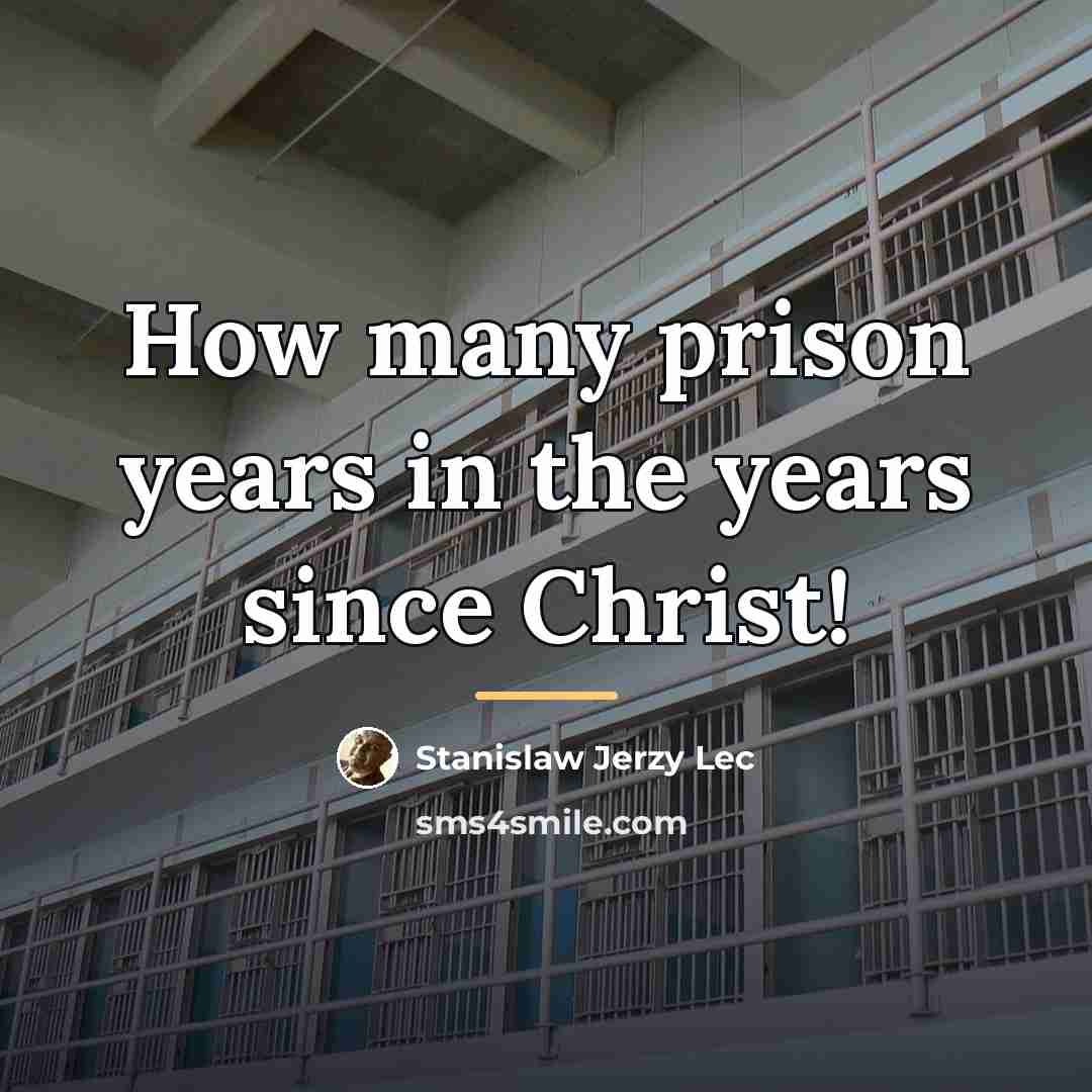 “How many prison years in the years since Christ!…” quote by Stanislaw Jerzy Lec