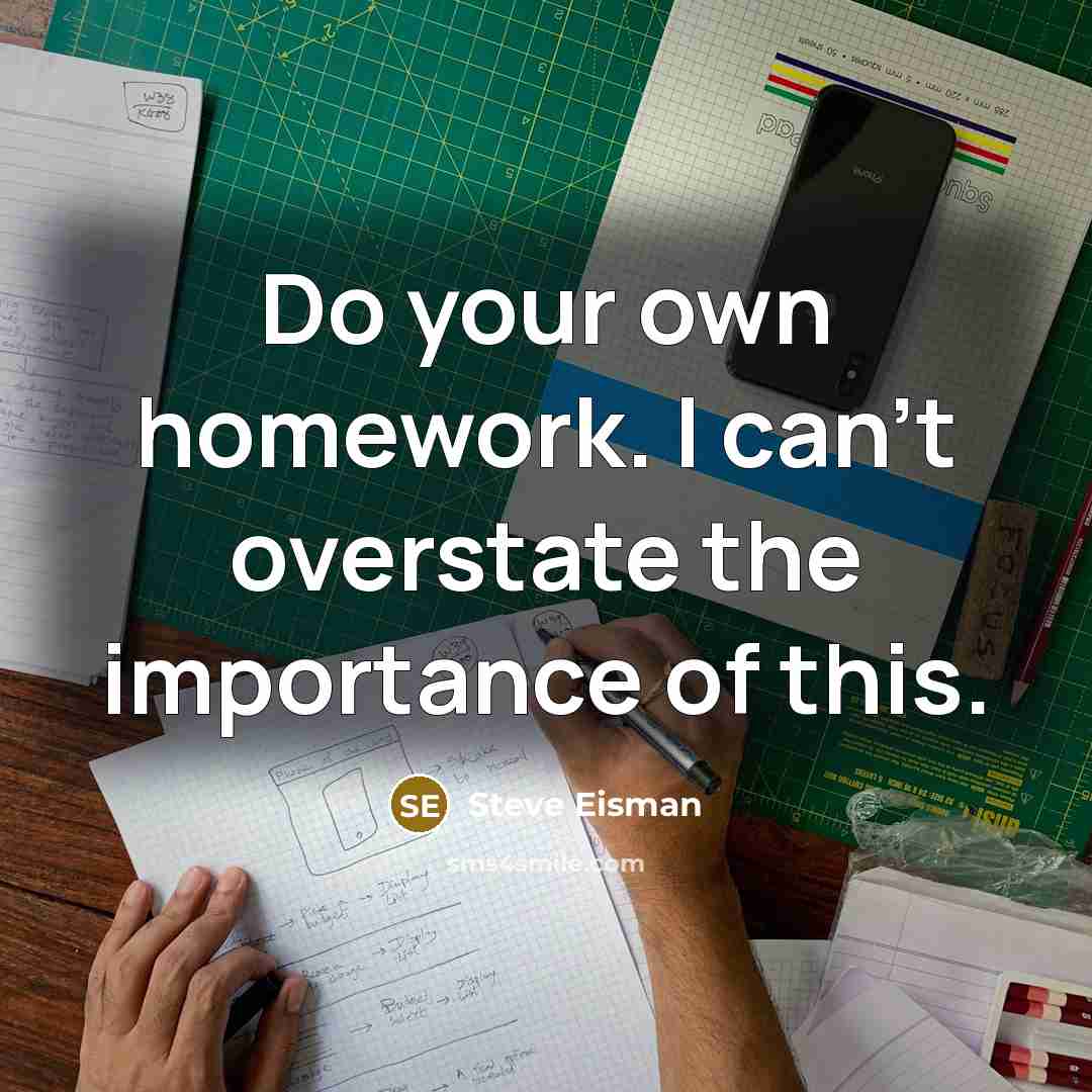 “Do your own homework. I can't overstate the importance of…” quote by Steve Eisman