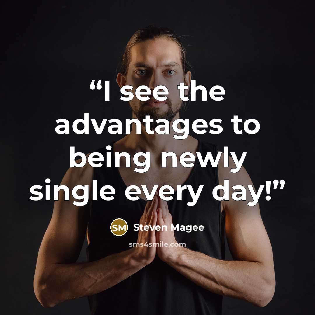 “I see the advantages to being newly single every day!” quote by Steven Magee