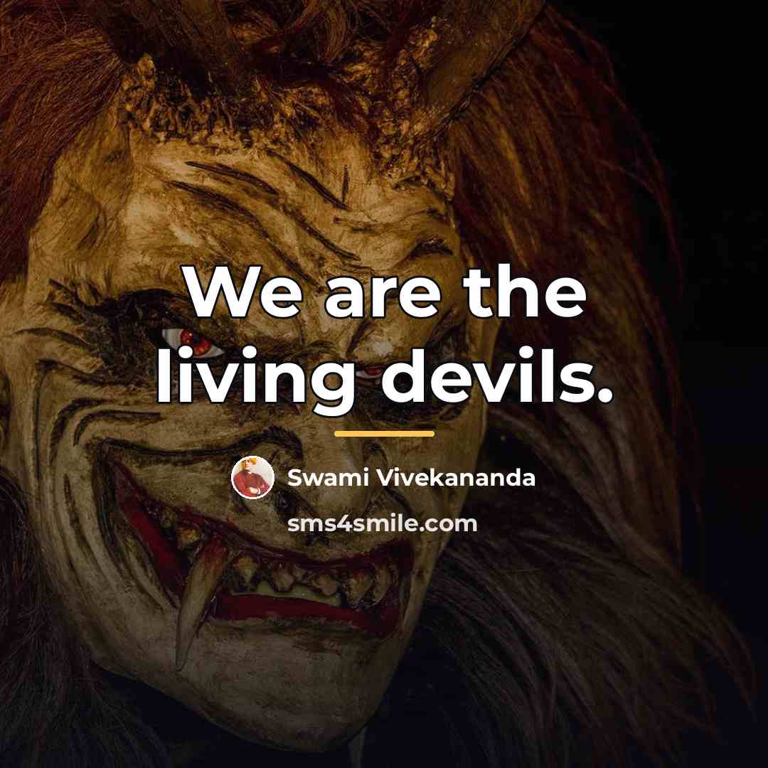 “We are the living devils.…” quote by Swami Vivekananda