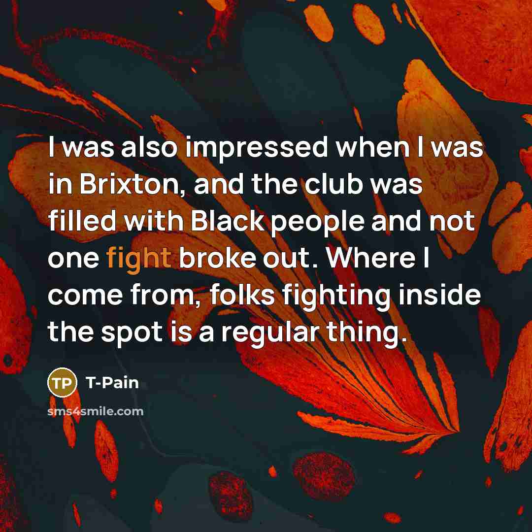 “I was also impressed when I was in Brixton, and…” quote by T-Pain