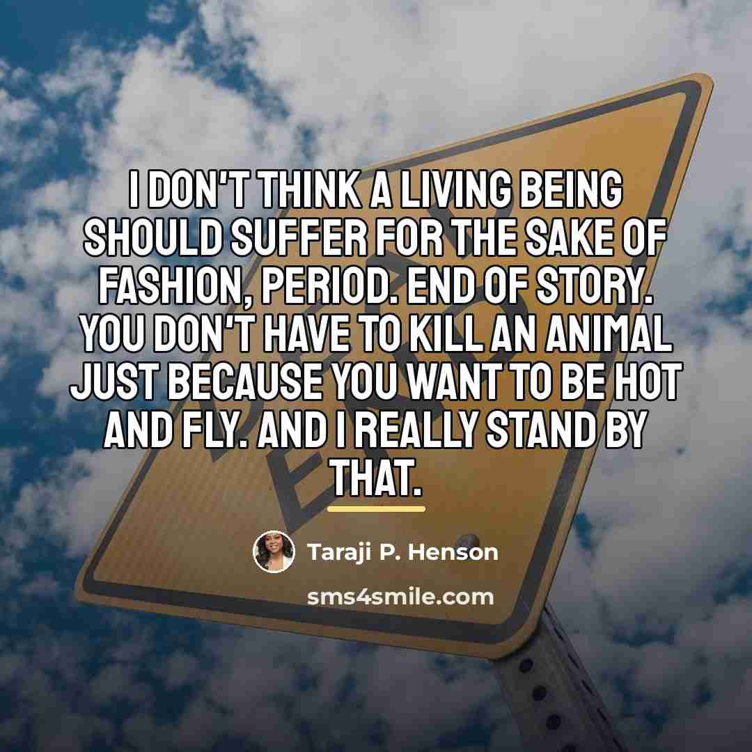 “I don't think a living being should suffer for the…” quote by Taraji P. Henson