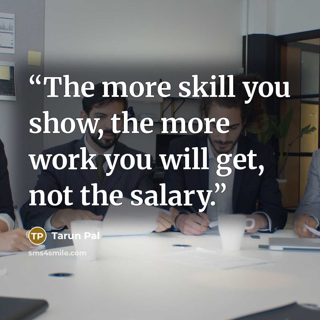 “The more skill you show, the more work you will get, not the salary.” quote by Tarun Pal