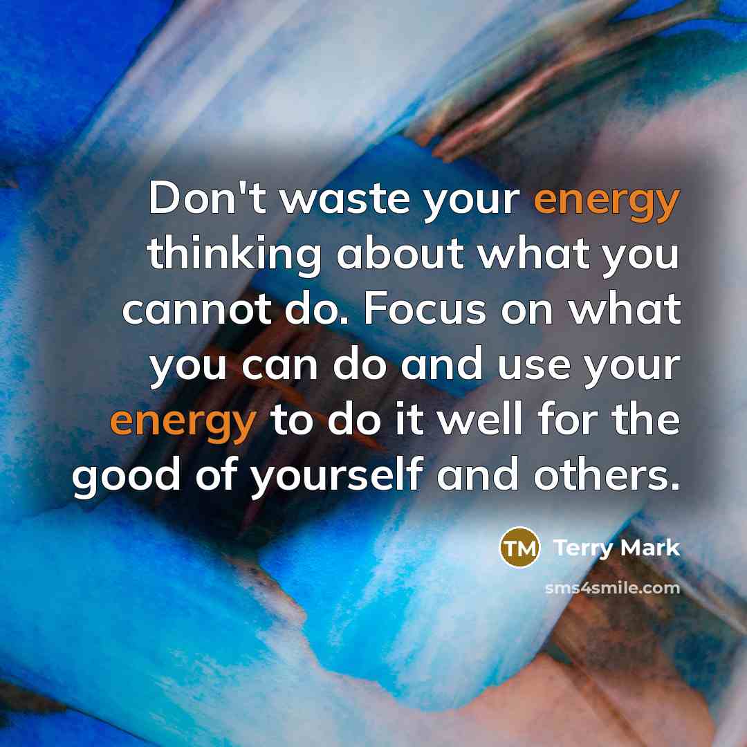 “Don't waste your energy thinking about what you cannot do.…” quote by Terry Mark