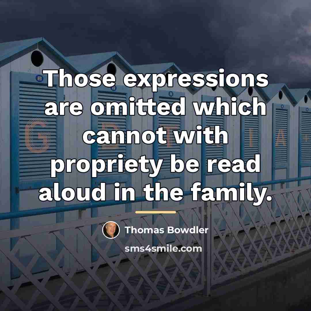 “Those expressions are omitted which cannot with propriety be read…” quote by Thomas Bowdler