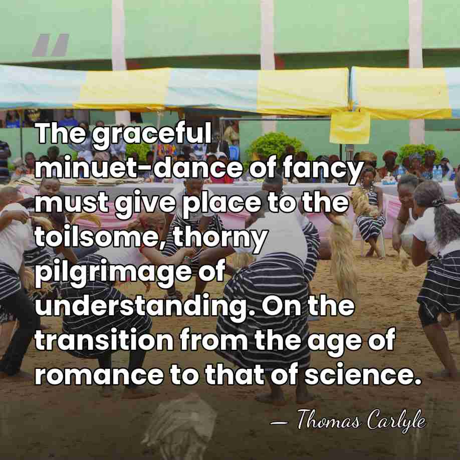 The graceful minuet-dance of fancy must give place to the toilsome, thorny&hellip; - Thomas Carlyle