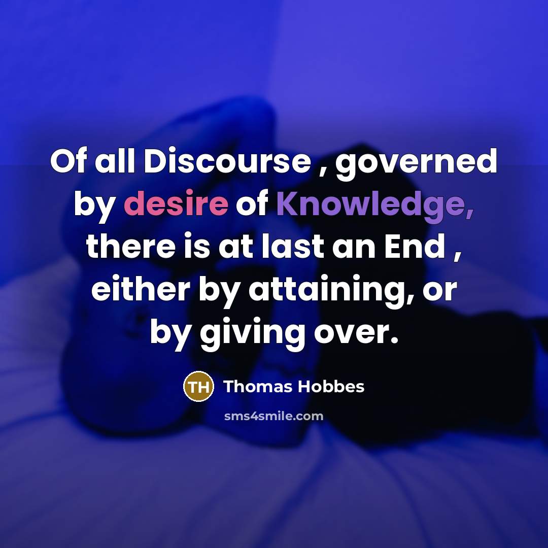 “Of all Discourse , governed by desire of Knowledge, there…” quote by Thomas Hobbes