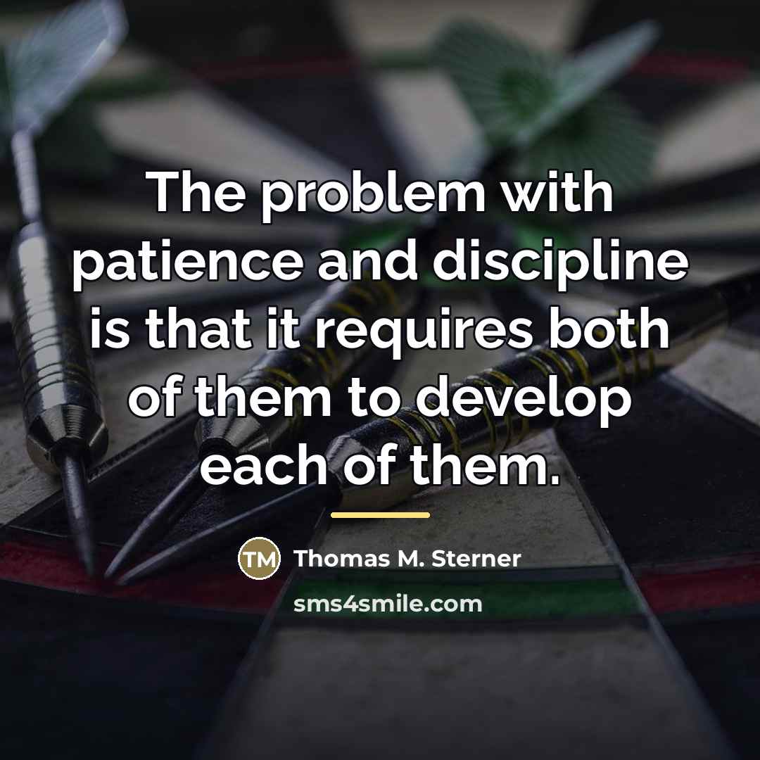“The problem with patience and discipline is that it requires…” quote by Thomas M. Sterner