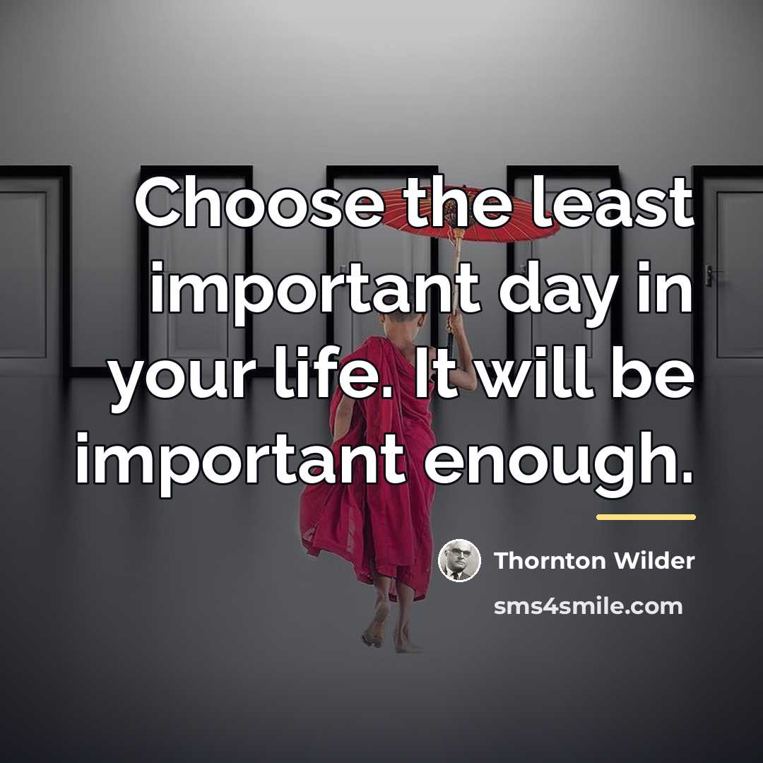 “Choose the least important day in your life. It will…” quote by Thornton Wilder