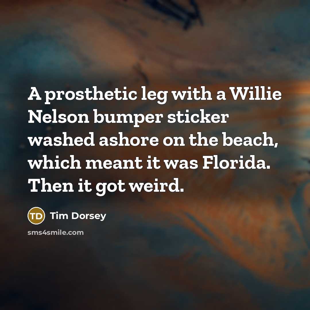 “A prosthetic leg with a Willie Nelson bumper sticker washed…” quote by Tim Dorsey