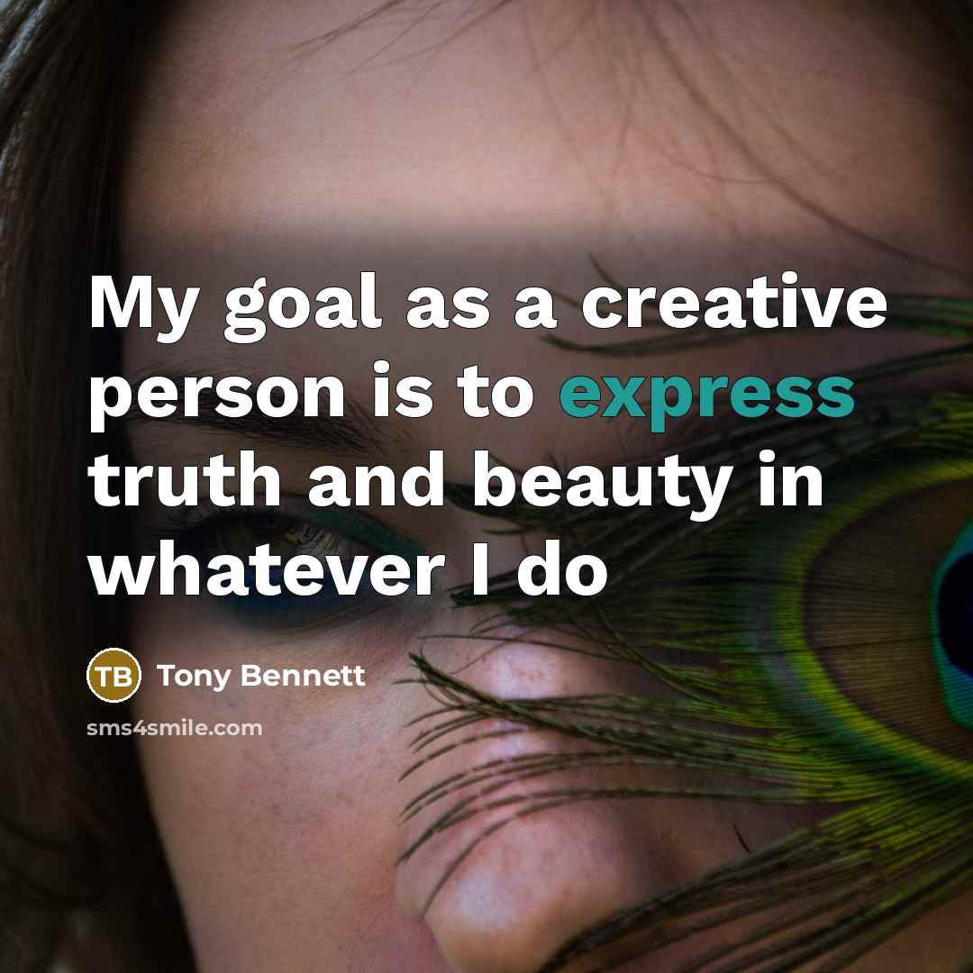 “My goal as a creative person is to express truth…” quote by Tony Bennett
