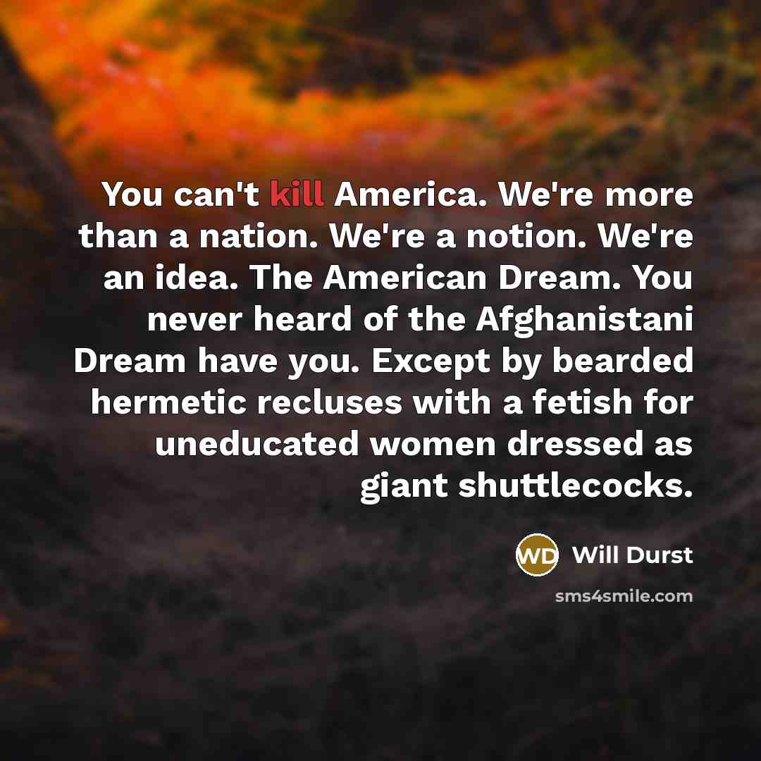 “You can't kill America. We're more than a nation. We're…” quote by Will Durst