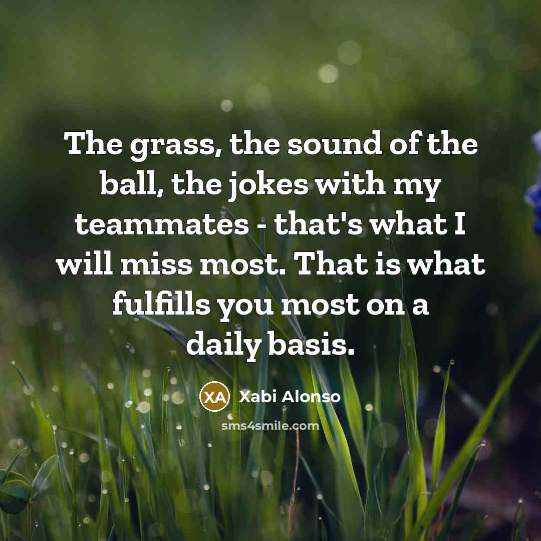 “The grass, the sound of the ball, the jokes with…” quote by Xabi Alonso