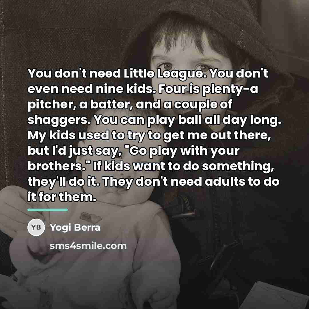 “You don't need Little League. You don't even need nine…” quote by Yogi Berra