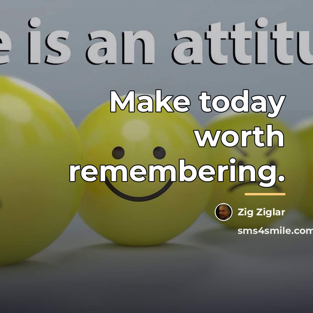 “Make today worth remembering.…” quote by Zig Ziglar
