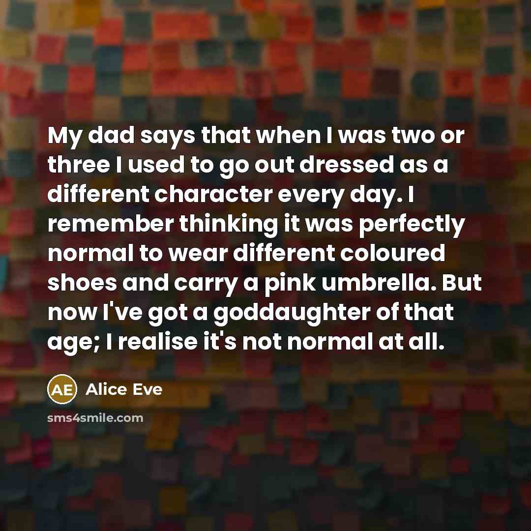 “My dad says that when I was two or three…” quote by Alice Eve