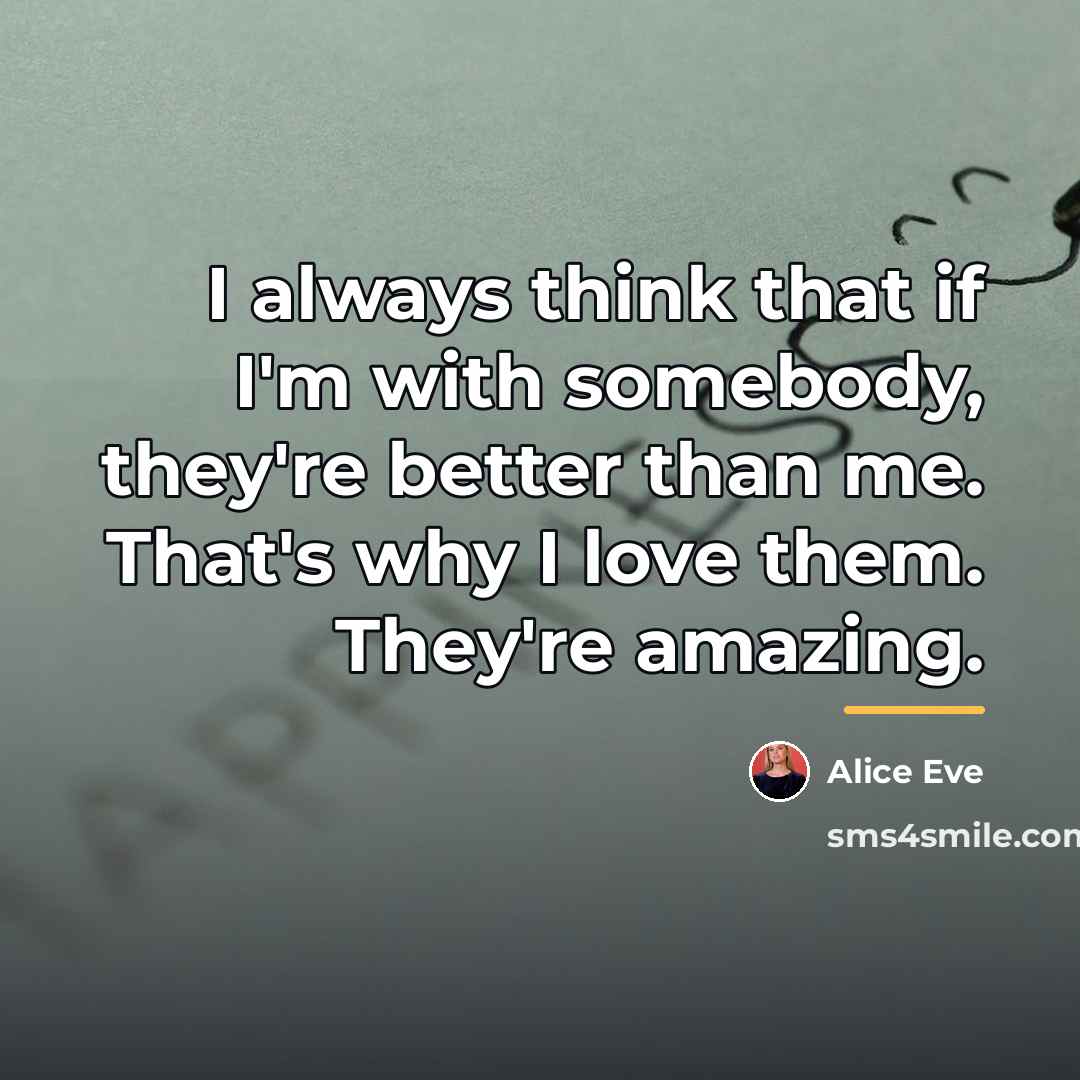 “I always think that if I'm with somebody, they're better…” quote by Alice Eve