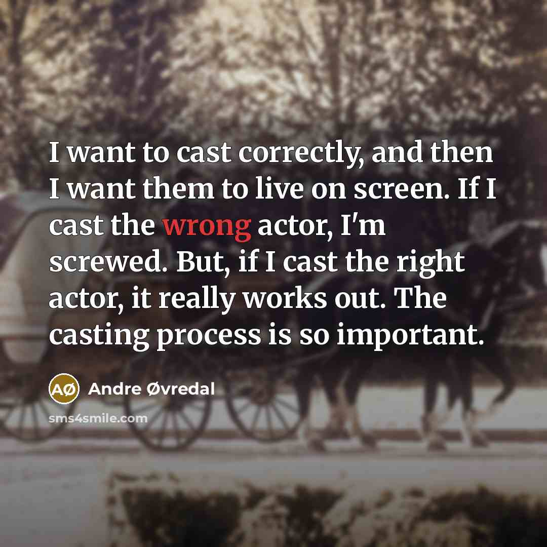 “I want to cast correctly, and then I want them…” quote by Andre Øvredal